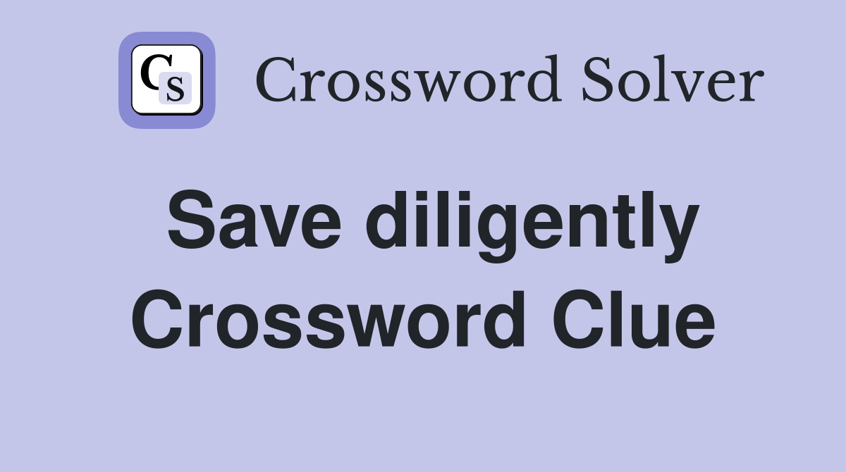 Save diligently Crossword Clue Answers Crossword Solver